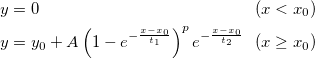 \begin{aligned}&y = 0~~~~~~~~~~~~~~~~~~~~~~~~~~~~~~~~~~~~~~~(x < x_0)\\ &y=y_0+A\left( 1-e^{-\frac{x-x_0}{t_1}}\right) ^p e^{-\frac{x-x_0}{t_2}}~~(x\ge x_0)\end{aligned}