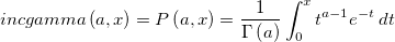 incgamma\left( a, x\right)=P\left( a, x\right)=\frac{1}{\Gamma \left( a\right)}\int _0^x t^{a-1}e^{-t}\,dt
