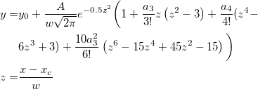 \begin{aligned}y=&y_0+\frac A{w\sqrt{2\pi }}e^{-0.5z^2}\bigg( 1+\frac{a_3}{3!}z\left(z^2-3\right)+\frac{a_4}{4!}(z^4-\\ &6z^3+3)+\frac{10a_3^2}{6!}\left(z^6-15z^4+45z^2-15\right)\bigg)\\ z=&\frac{x-x_c}w\end{aligned}