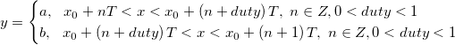 y=\begin{cases} a,\ \ x_0+nT<x<x_0+\left(n+ duty \right )T, \ n\in Z, 0<duty<1\\ b,\ \ x_0+\left(n+duty \right )T <x<x_0+\left(n+1 \right )T,\ n\in Z, 0<duty<1 \end{cases}