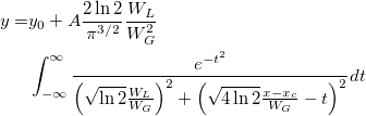 \begin{aligned}y=&y_0+A\frac{2\ln 2}{\pi ^{3/2}}\frac{W_L}{W_G^2}\\ &\int_{-\infty }^\infty \frac{e^{-t^2}}{\left( \sqrt{\ln 2}\frac{W_L}{W_G}\right) ^2+\left( \sqrt{4\ln 2}\frac{x-x_c}{W_G}-t\right) ^2}dt\end{aligned}