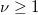 \nu \geq 1