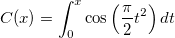 C(x)=\int_0^x\cos \left( \frac \pi 2t^2\right)dt