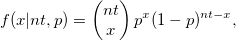 f(x|nt, p) = \left( \begin{matrix} nt \\ x \end{matrix}\right) p^x (1-p)^{nt-x},