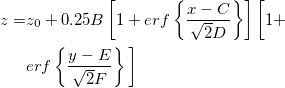 \begin{aligned}z=&z_0+0.25B\left[1+{erf}\left\{\frac{x-C}{\sqrt{2}D}\right\}\right]\bigg[1+\\ &{erf}\left\{\frac{y-E}{\sqrt{2}F}\right\}\bigg]\end{aligned}