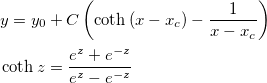 \begin{aligned}&y=y_0+C\left( \coth \left( x-x_c\right) -\frac 1{x-x_c}\right) \\ &\coth z=\frac{e^z+e^{-z}}{e^z-e^{-z}}\end{aligned}