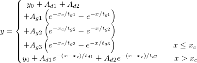 y=\left\{\begin{matrix} y_{0}+A_{d1}+A_{d2}\qquad \qquad \qquad \qquad \qquad \qquad \qquad \\+A_{g1}\left ( e^{-x_{c}/t_{g1}}-e^{-x/t_{g1}} \right )\qquad\qquad\qquad\qquad\qquad\\+A_{g2}\left ( e^{-x_{c}/t_{g2}}-e^{-x/t_{g2}} \right )\qquad \qquad \qquad \qquad \qquad \\+A_{g3}\left ( e^{-x_{c}/t_{g3}}-e^{-x/t_{g3}} \right )\qquad \qquad \qquad \quad x\leq x_{c}\\ y_{0}+A_{d1}e^{-\left ( x-x_{c} \right )/t_{d1}}+A_{d2}e^{-\left ( x-x_{c} \right )/t_{d2}}\qquad x>x_{c} \end{matrix}\right.