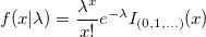 f(x|\lambda )=\frac{\lambda ^x}{x!}e^{-\lambda }I_{(0,1,...)}(x)