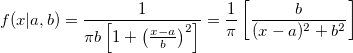 f(x| a, b) = \frac{1}{\pi b \left[1 + \left(\frac{x - a}{b}\right)^2\right]} = { 1 \over \pi } \left[ { b \over (x - a)^2 + b^2 } \right]