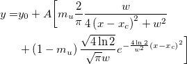 \begin{aligned}y=&y_0+A\bigg[ m_u\frac 2\pi \frac w{4\left( x-x_c\right) ^2+w^2}\\ &+\left( 1-m_u\right) \frac{\sqrt{4\ln 2}}{\sqrt{\pi}w}e^{-\frac{4\ln 2}{w^2}\left( x-x_c\right) ^2}\bigg]\end{aligned}