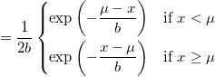 = \frac{1}{2b} \left\{\begin{matrix} \exp \left( -\frac{\mu-x}{b} \right) & \mbox{if }x < \mu \\[8pt] \exp \left( -\frac{x-\mu}{b} \right) & \mbox{if }x \geq \mu \end{matrix}\right.
