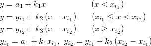 \begin{aligned}&y=a_1+k_1x~~~~~~~~~~~~~~~~\left(x<x_{i_1}\right)\\ &y=y_{i_1}+k_2\left(x-x_{i_1}\right)~~~~~(x_{i_1}\le x<x_{i_2})\\ &y=y_{i_2}+k_3\left(x-x_{i_2}\right)~~~~~(x\ge x_{i_2})\\ &y_{i_1}=a_1+k_1x_{i_1},~ y_{i_2}=y_{i_1}+k_2\left(x_{i_2}-x_{i_1}\right) \end{aligned}