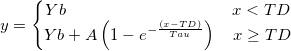 y=\left\{\begin{matrix} Yb \qquad \qquad\qquad \qquad \quad \quad x<TD\\ Yb+A\left ( 1-e^{-\frac {(x-TD)}{Tau}}\right ) \quad x\geq TD \end{matrix}\right.