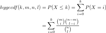 \begin{aligned}hygecdf(k, m, n, l)&=P(X\leq k)=\sum_{i=0}^kP(X=i)\\&=\sum_{i=0}^k\frac {{m \choose i}{n-m \choose l-i} }{{n \choose l} }\end{aligned}
