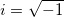 i = \sqrt{-1}