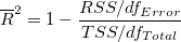 \overline{R}^2=1-\frac{RSS/df_{Error}}{TSS/df_{Total}} \,\!