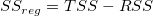 SS_{reg} = TSS-RSS