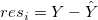 res_i=Y-\hat{Y}