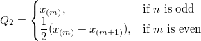 Q_2=\begin{cases} x_{(m)},& \mbox{if }n\mbox{ is odd}\\ \frac{1}{2}(x_{(m)}+x_{(m+1)}), & \mbox{if }m\mbox{ is even} \end{cases}