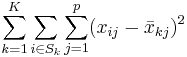 \sum_{k=1}^K \sum_{i\in S_k} \sum_{j=1}^{p} (x_{ij}-\bar{x}_{kj})^2