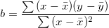 b = \frac{\sum{(x-\bar{x})(y-\bar{y})}}{\sum{(x-\bar{x})^2}}