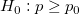 H_0: p\ge p_{0}\!
