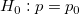 H_0:p=p_{0}\!