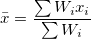 \bar{x}=\frac{\sum{W_i x_i}}{\sum W_i}