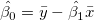 \hat{\beta_0}=\bar{y}-\hat{\beta_1}\bar{x}