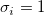 \sigma _i = 1
