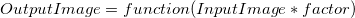 OutputImage = function(InputImage*factor)