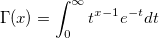 \Gamma (x)=\int_0^\infty t^{x-1}e^{-t}dt