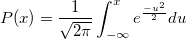 P(x)=\frac 1{\sqrt{2\pi }}\int_{-\infty }^xe^{\frac{-u^2}2}du