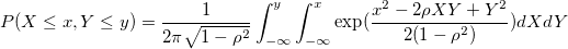 P(X\leq x,Y\leq y)=\frac 1{2\pi \sqrt{1-\rho ^2}}\int_{-\infty }^y\int_{-\infty }^x\exp (\frac{x^2-2\rho XY+Y^2}{2(1-\rho ^2)})dXdY