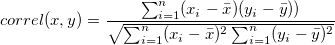 correl(x,y)=\frac{\sum_{i=1}^{n}(x_i-\bar{x})(y_i-\bar{y}))}{\sqrt{\sum_{i=1}^{n}(x_i-\bar{x})^2\sum_{i=1}^{n}(y_i-\bar{y})^2}}