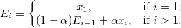 E_i=\left\{\begin{matrix} x_1, & \textup{if} \; i = 1;\\  (1-\alpha)E_{i-1} + \alpha x_i, & \textup{if} \; i > 1.  \end{matrix}\right.