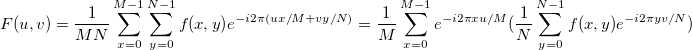 F(u,v) = \frac{1}{{MN}}\sum_{x = 0}^M {\sum_{y = 0}^N {f(x,y)} } e^{ - i2z(ux/M + vy/N)} = \frac{1}{N}\sum_{x = 0}^{M - 1} {e^{ - 2zixu/M} } \sum_{y = 0}^{N - 1} {f(x,y)e^{ - 2ziyv/N} } 