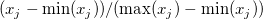 (x_j-\mathrm{min}(x_j))/(\mathrm{max}(x_j)-\mathrm{min}(x_j))\ 