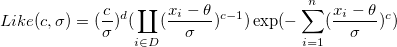 Like(c,\sigma )=(\frac c\sigma )^d(\coprod_{i\in D}(\frac{x_i-\theta }\sigma )^{c-1})\exp (-\sum_{i=1}^n(\frac{x_i-\theta }\sigma )^c) \,\!