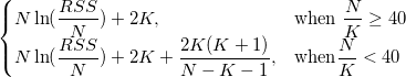 \begin{cases} 
  N\ln(\frac{RSS}N)+2K,  & \mbox{when }\frac NK\geq 40 \\
  N\ln(\frac{RSS}N)+2K+\frac{2K(K+1)}{N-K-1}, & \mbox{when}\frac NK< 40  
\end{cases}
