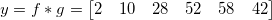 y=f*g= \begin{bmatrix} 2 & 10 & 28 & 52 & 58 & 42 \end{bmatrix}\,\!