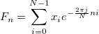 F_n=\sum_{i=0}^{N-1}x_ie^{-\frac{2\pi j}{N}ni}