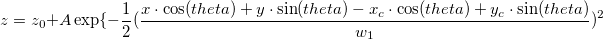 z=z_0+A\exp \{-\frac 12(\frac{x\cdot\cos(theta)+y\cdot\sin(theta)-x_c\cdot\cos(theta)+y_c\cdot\sin(theta)}{w_1})^2