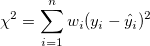 \chi ^2=\sum_{i=1}^n w_i (y_i-\hat y_i)^2 \chi ^2=\sum_{i=1}^n w_i (y_i-\hat y_i)^2