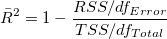 \bar R^2=1-\frac{RSS/df_{Error}}{TSS/df_{Total}}