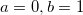 a = 0, b = 1
