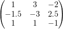  \begin{pmatrix}  1 & 3 & -2 \\  -1.5 & -3 & 2.5 \\  1 & 1 & -1 \end{pmatrix} 