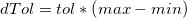 dTol = tol * \left ( max - min \right ) dTol = tol * \left ( max - min \right )