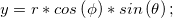  y = r \ast cos\left ( \phi \right ) \ast sin \left ( \theta \right ); 